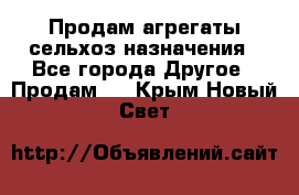 Продам агрегаты сельхоз назначения - Все города Другое » Продам   . Крым,Новый Свет